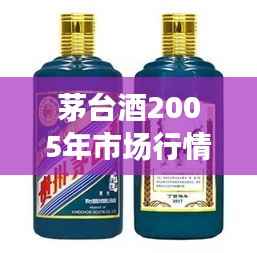 茅台酒2005年市场行情深度解析