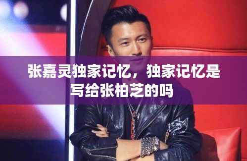 张嘉灵独家记忆,独家记忆是写给张柏芝的吗