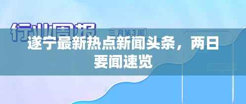 遂宁最新热点新闻头条,两日要闻速览