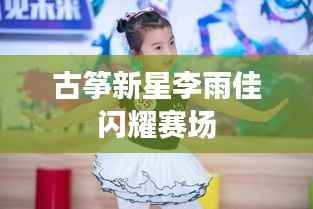 古筝新星李雨佳闪耀赛场