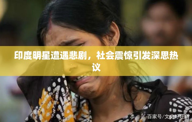 印度明星遭遇悲剧,社会震惊引发深思热议
