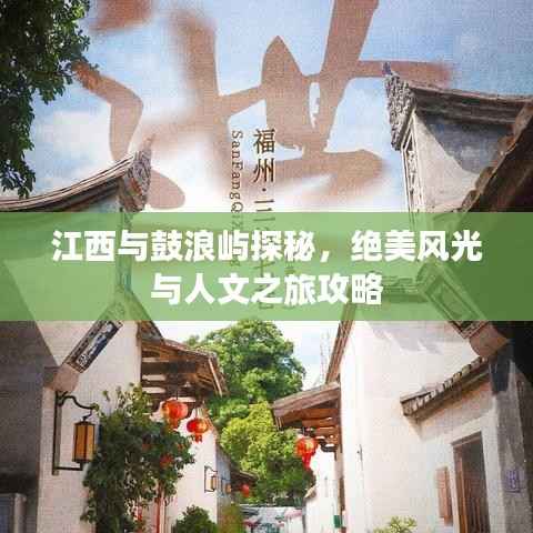 江西与鼓浪屿探秘,绝美风光与人文之旅攻略