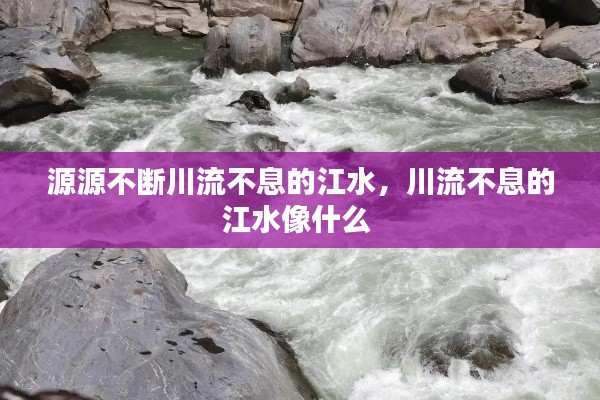 源源不断川流不息的江水,川流不息的江水像什么