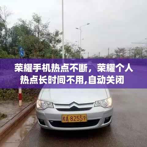 荣耀手机热点不断,荣耀个人热点长时间不用,自动关闭