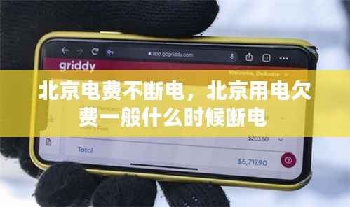 北京电费不断电,北京用电欠费一般什么时候断电