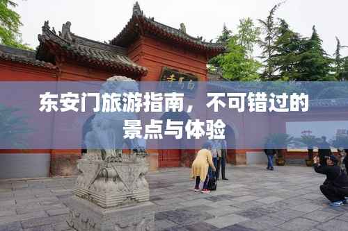 东安门旅游指南,不可错过的景点与体验