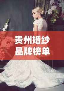 贵州婚纱品牌榜单TOP10，热门婚纱品牌一网打尽！